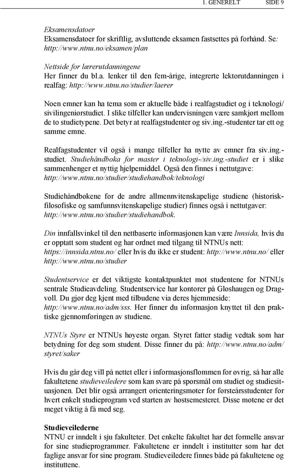 Det betyr at realfagstudenter og siv.ing.-studenter tar ett og samme emne. Realfagstudenter vil også i mange tilfeller ha nytte av emner fra siv.ing.- studiet.