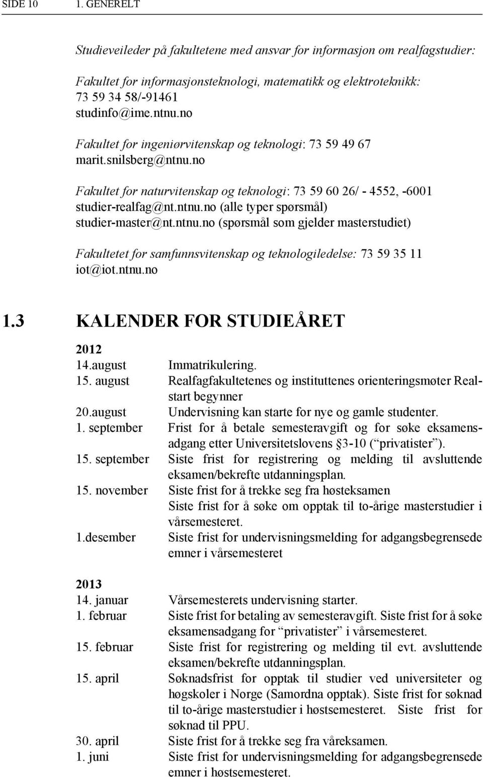 ntnu.no (spørsmål som gjelder masterstudiet) Fakultetet for samfunnsvitenskap og teknologiledelse: 73 59 35 11 iot@iot.ntnu.no 1.3 KALENDER FOR STUDIEÅRET 2012 14.august Immatrikulering. 15.