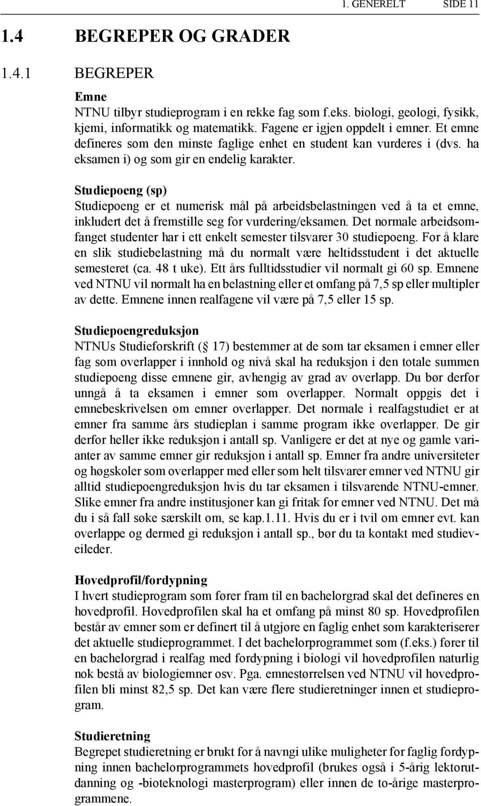 Studiepoeng (sp) Studiepoeng er et numerisk mål på arbeidsbelastningen ved å ta et emne, inkludert det å fremstille seg for vurdering/eksamen.