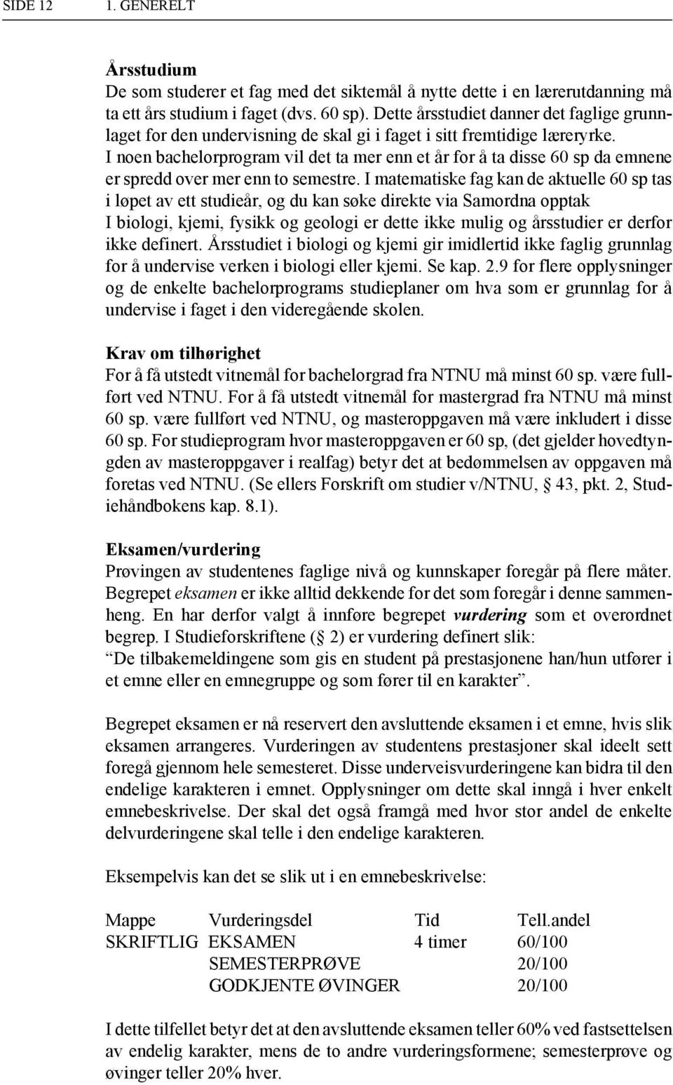 I noen bachelorprogram vil det ta mer enn et år for å ta disse 60 sp da emnene er spredd over mer enn to semestre.