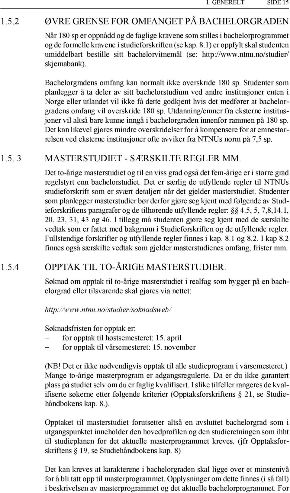 Studenter som planlegger å ta deler av sitt bachelorstudium ved andre institusjoner enten i Norge eller utlandet vil ikke få dette godkjent hvis det medfører at bachelorgradens omfang vil overskride