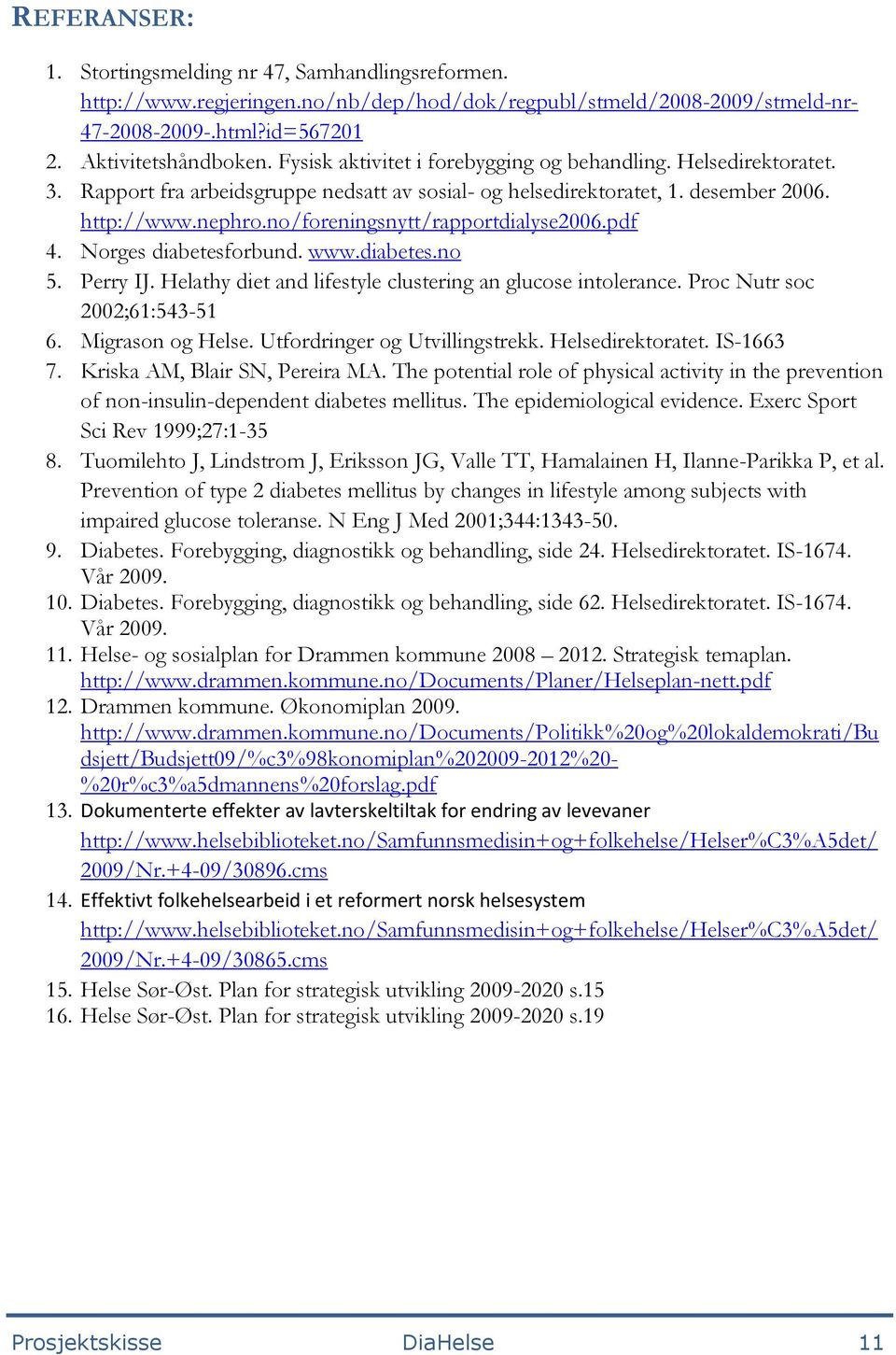 no/foreningsnytt/rapportdialyse2006.pdf 4. Norges diabetesforbund. www.diabetes.no 5. Perry IJ. Helathy diet and lifestyle clustering an glucose intolerance. Proc Nutr soc 2002;61:543-51 6.