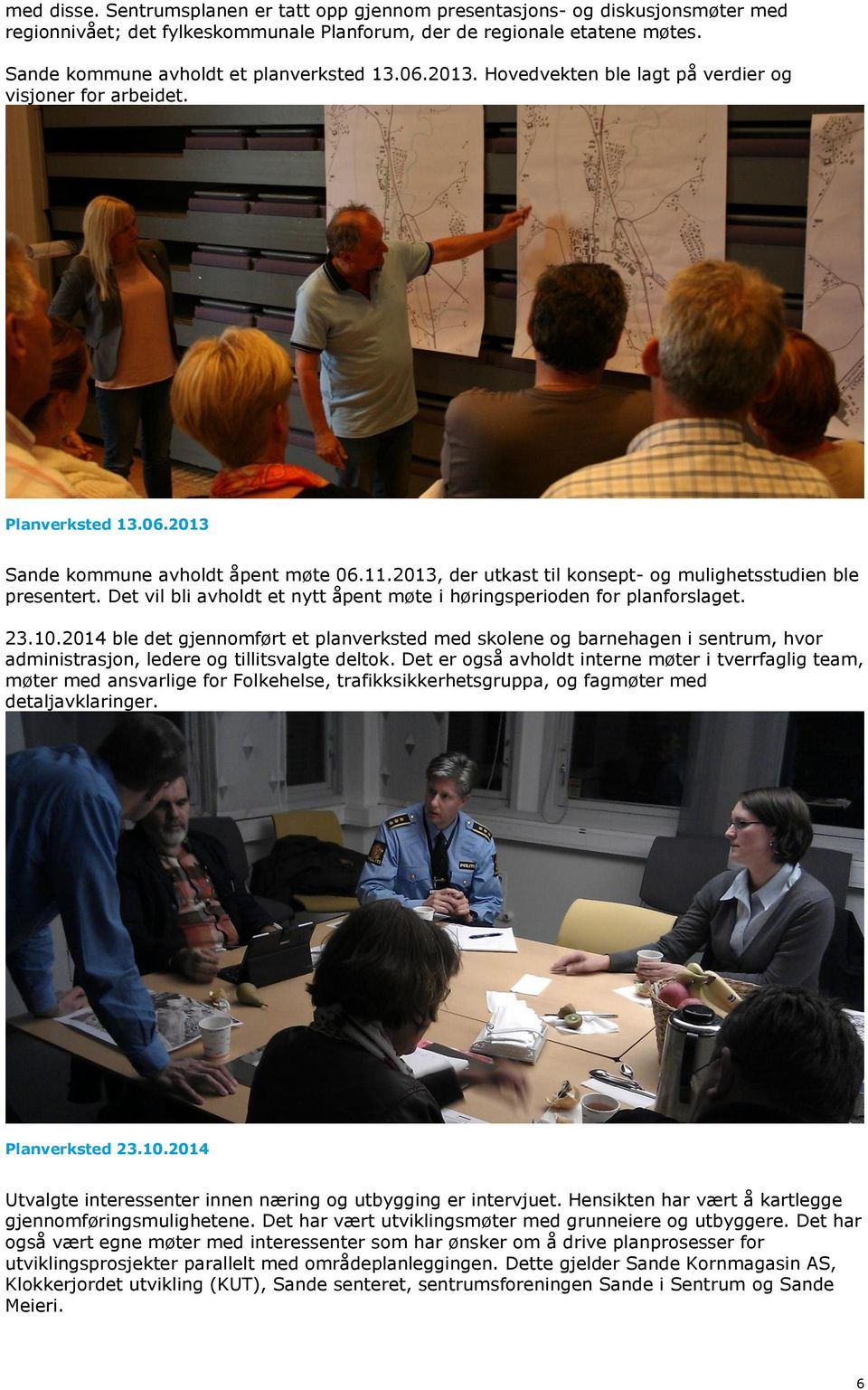 2013, der utkast til konsept- og mulighetsstudien ble presentert. Det vil bli avholdt et nytt åpent møte i høringsperioden for planforslaget. 23.10.