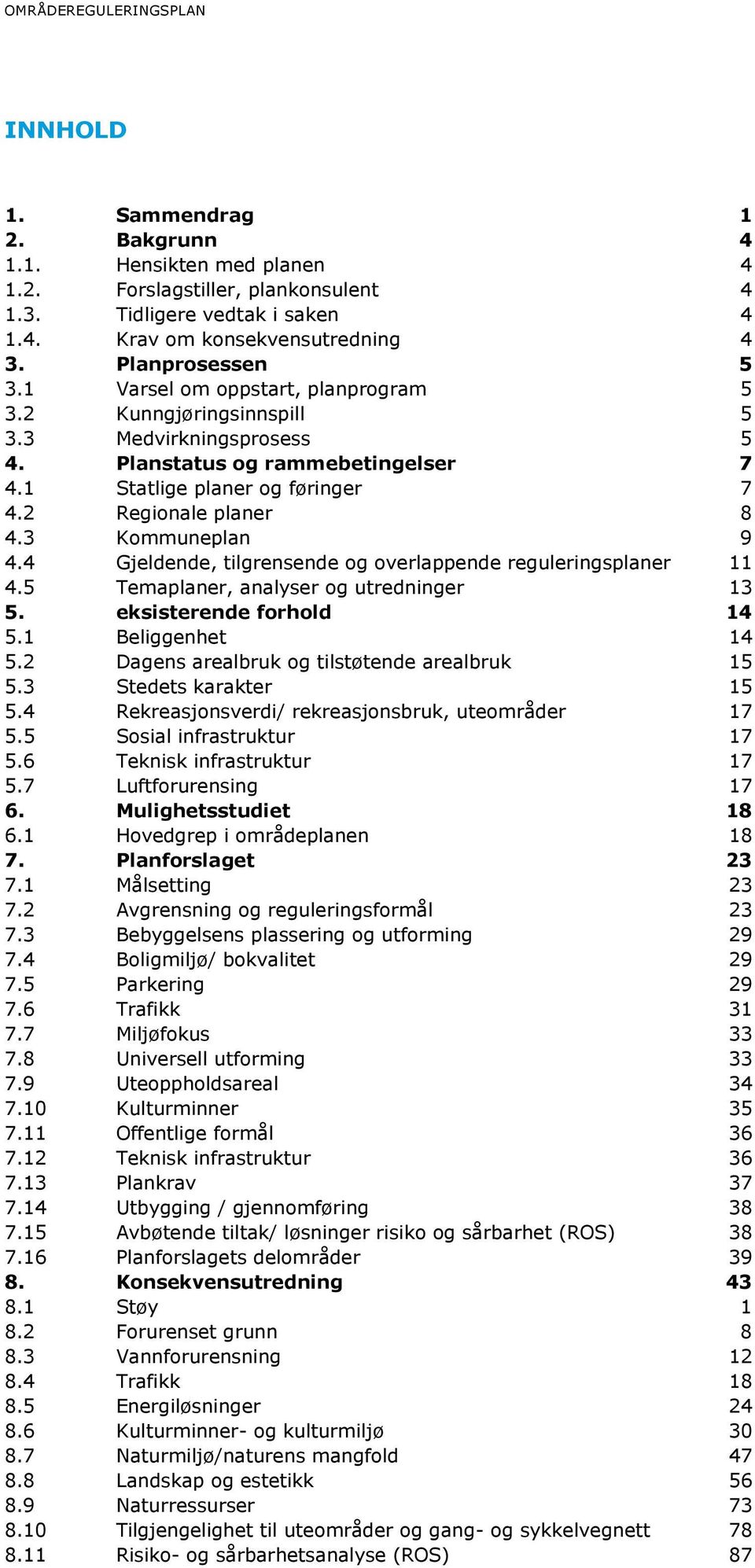 2 Regionale planer 8 4.3 Kommuneplan 9 4.4 Gjeldende, tilgrensende og overlappende reguleringsplaner 11 4.5 Temaplaner, analyser og utredninger 13 5. eksisterende forhold 14 5.1 Beliggenhet 14 5.