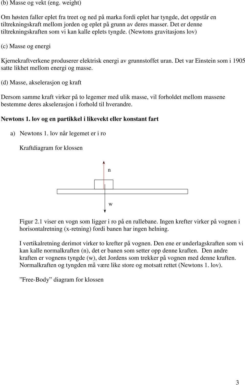 Det var Einstein som i 1905 satte likhet mellom energi og masse.