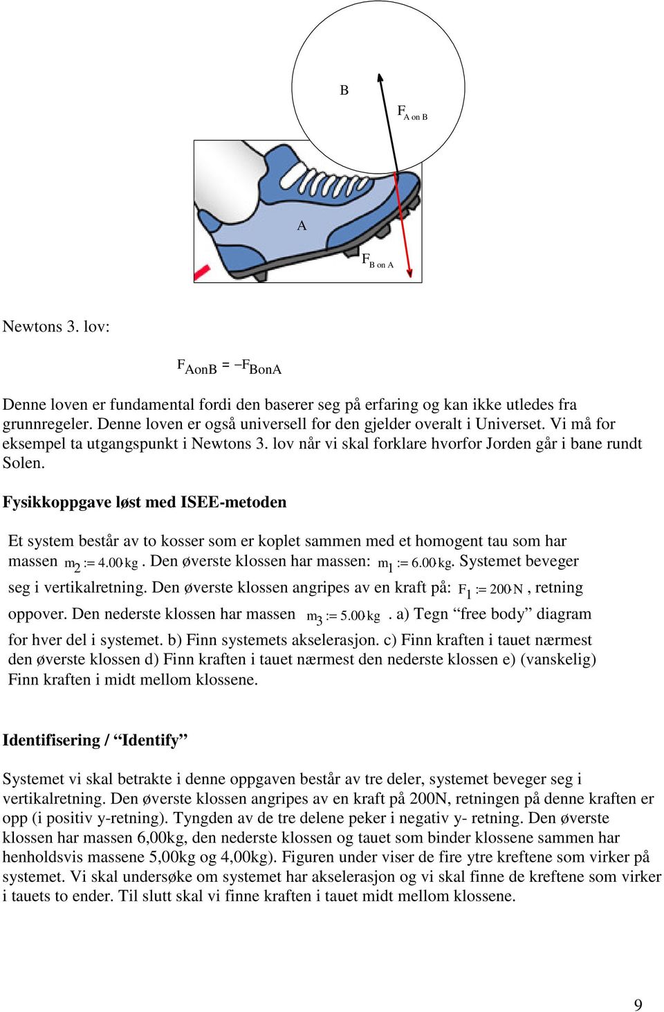 Fsikkoppgave løst med ISEE-metoden Et sstem består av to kosser som er koplet sammen med et homogent tau som har massen m 2 := 4.00 kg. Den øverste klossen har massen: m 1 := 6.00 kg. Sstemet beveger seg i vertikalretning.