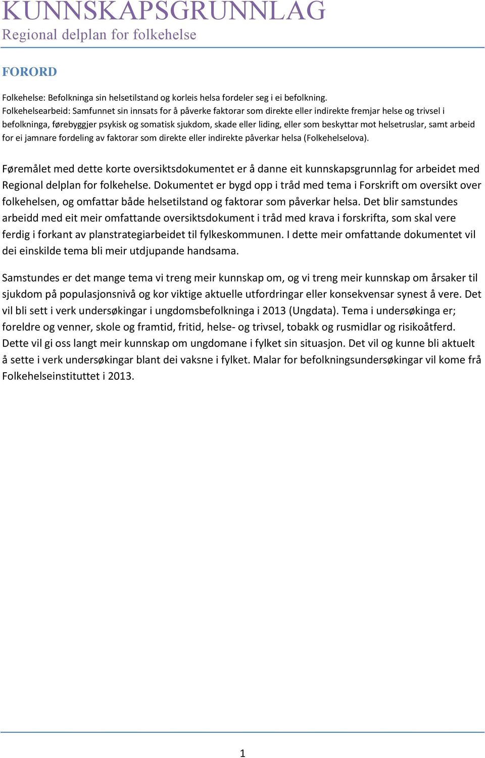 som beskyttar mot helsetruslar, samt arbeid for ei jamnare fordeling av faktorar som direkte eller indirekte påverkar helsa (Folkehelselova).