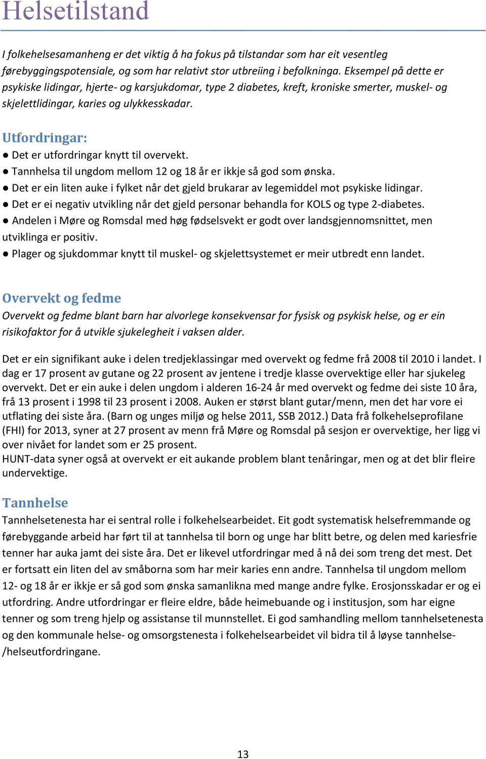 Utfordringar: Det er utfordringar knytt til overvekt. Tannhelsa til ungdom mellom 12 og 18 år er ikkje så god som ønska.