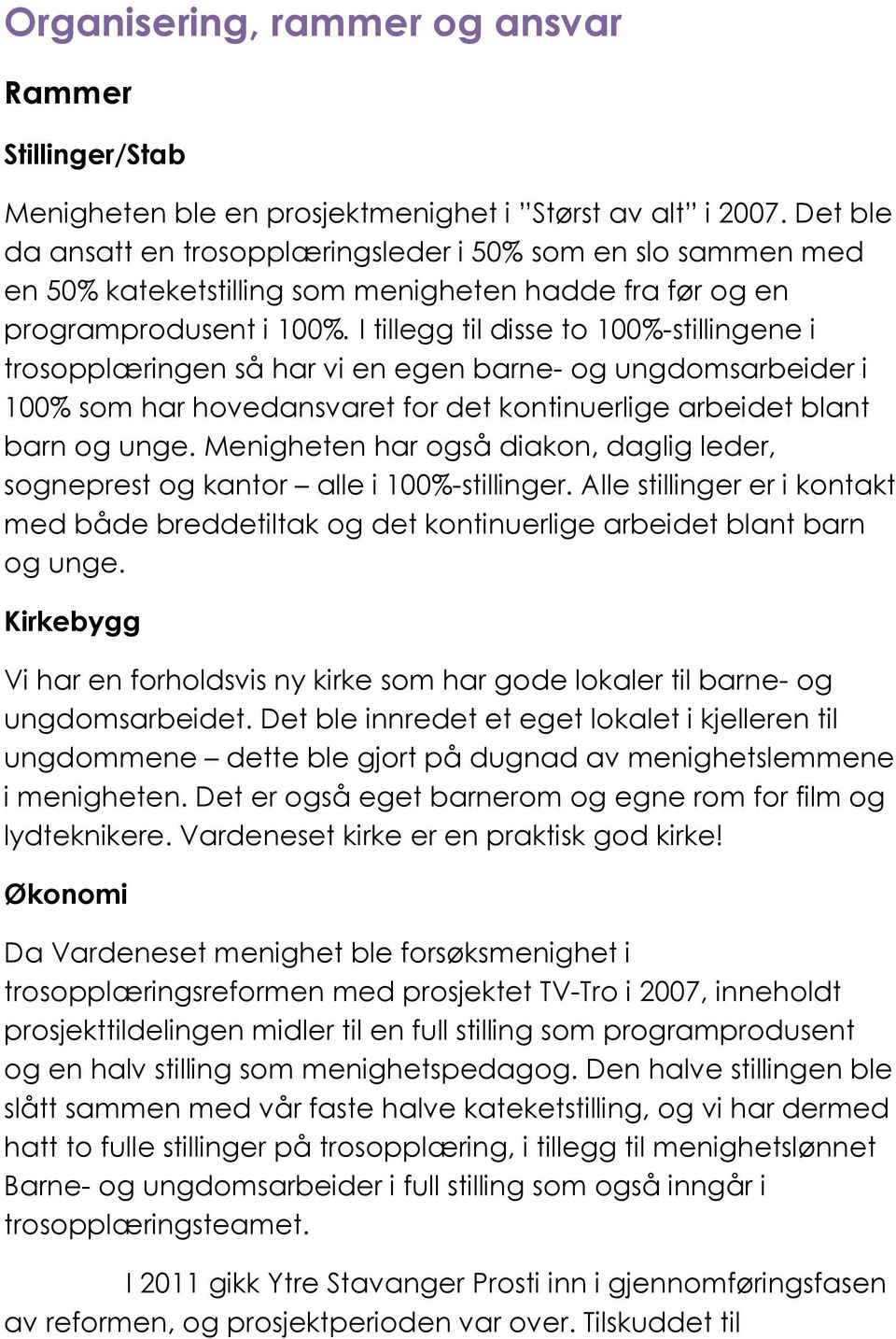 I tillegg til disse to 100%-stillingene i trosopplæringen så har vi en egen barne- og ungdomsarbeider i 100% som har hovedansvaret for det kontinuerlige arbeidet blant barn og unge.