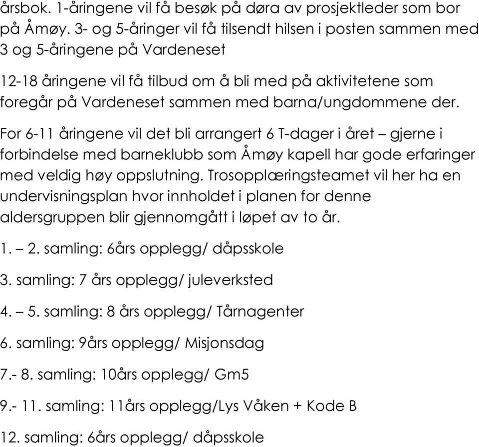 barna/ungdommene der. For 6-11 åringene vil det bli arrangert 6 T-dager i året gjerne i forbindelse med barneklubb som Åmøy kapell har gode erfaringer med veldig høy oppslutning.