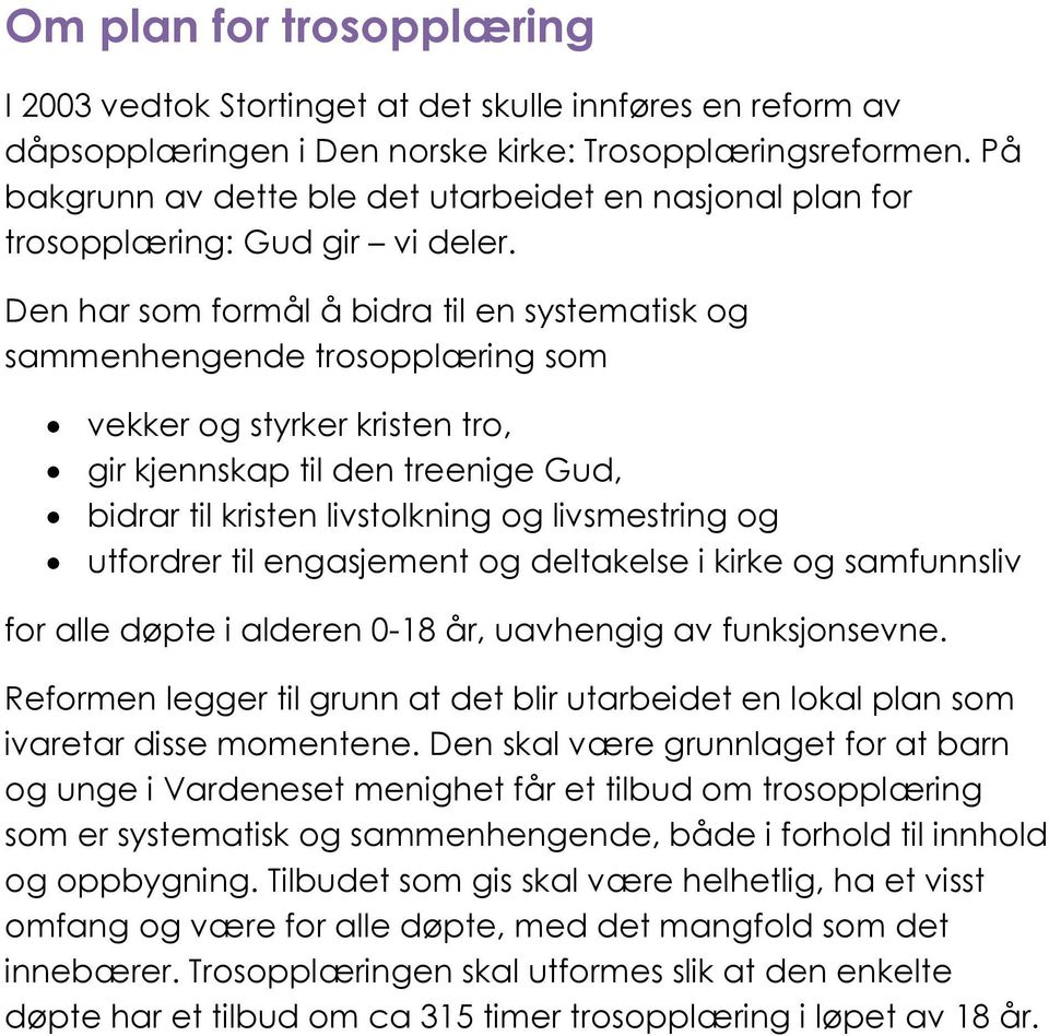 Den har som formål å bidra til en systematisk og sammenhengende trosopplæring som vekker og styrker kristen tro, gir kjennskap til den treenige Gud, bidrar til kristen livstolkning og livsmestring og