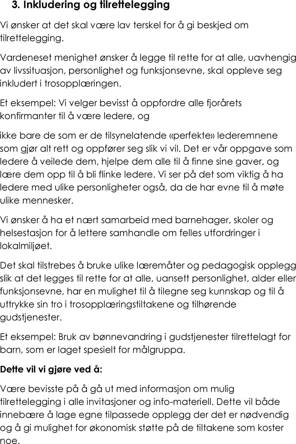 Et eksempel: Vi velger bevisst å oppfordre alle fjorårets konfirmanter til å være ledere, og ikke bare de som er de tilsynelatende «perfekte» lederemnene som gjør alt rett og oppfører seg slik vi vil.