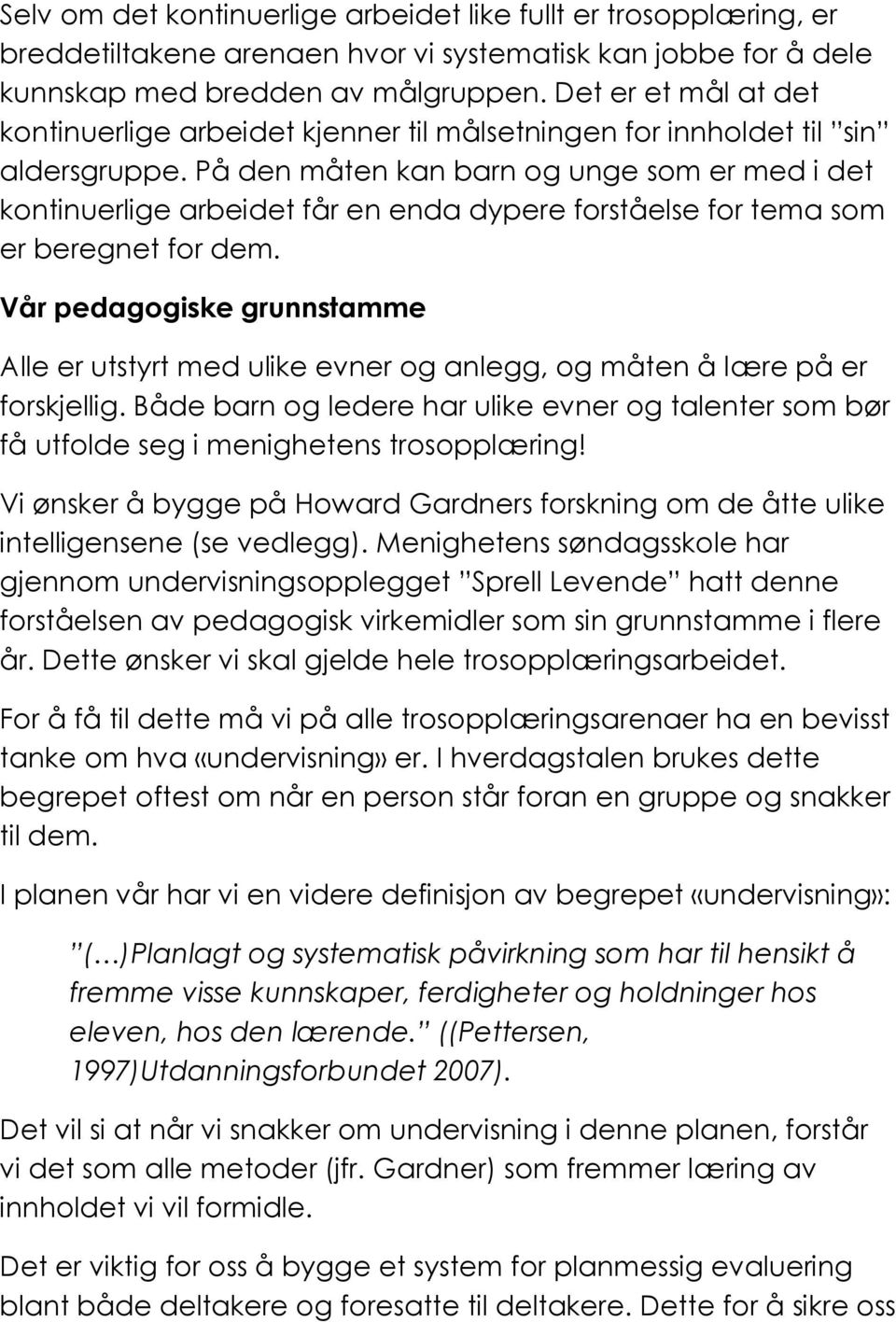 På den måten kan barn og unge som er med i det kontinuerlige arbeidet får en enda dypere forståelse for tema som er beregnet for dem.