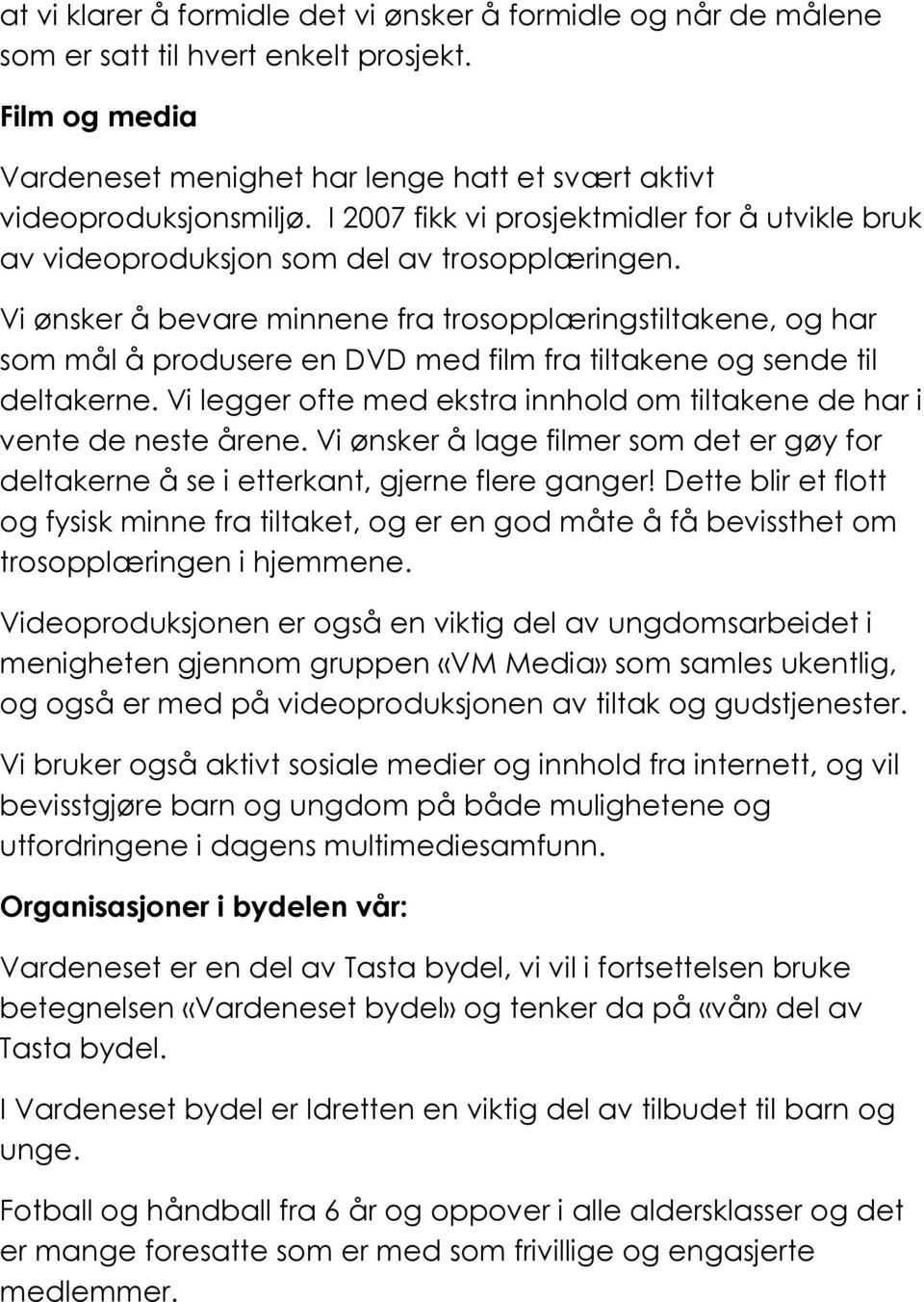 Vi ønsker å bevare minnene fra trosopplæringstiltakene, og har som mål å produsere en DVD med film fra tiltakene og sende til deltakerne.