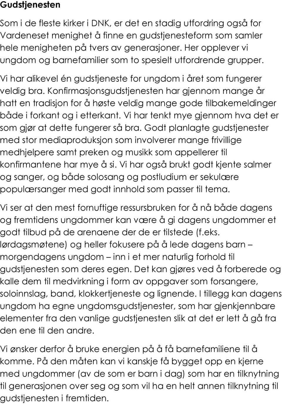 Konfirmasjonsgudstjenesten har gjennom mange år hatt en tradisjon for å høste veldig mange gode tilbakemeldinger både i forkant og i etterkant.