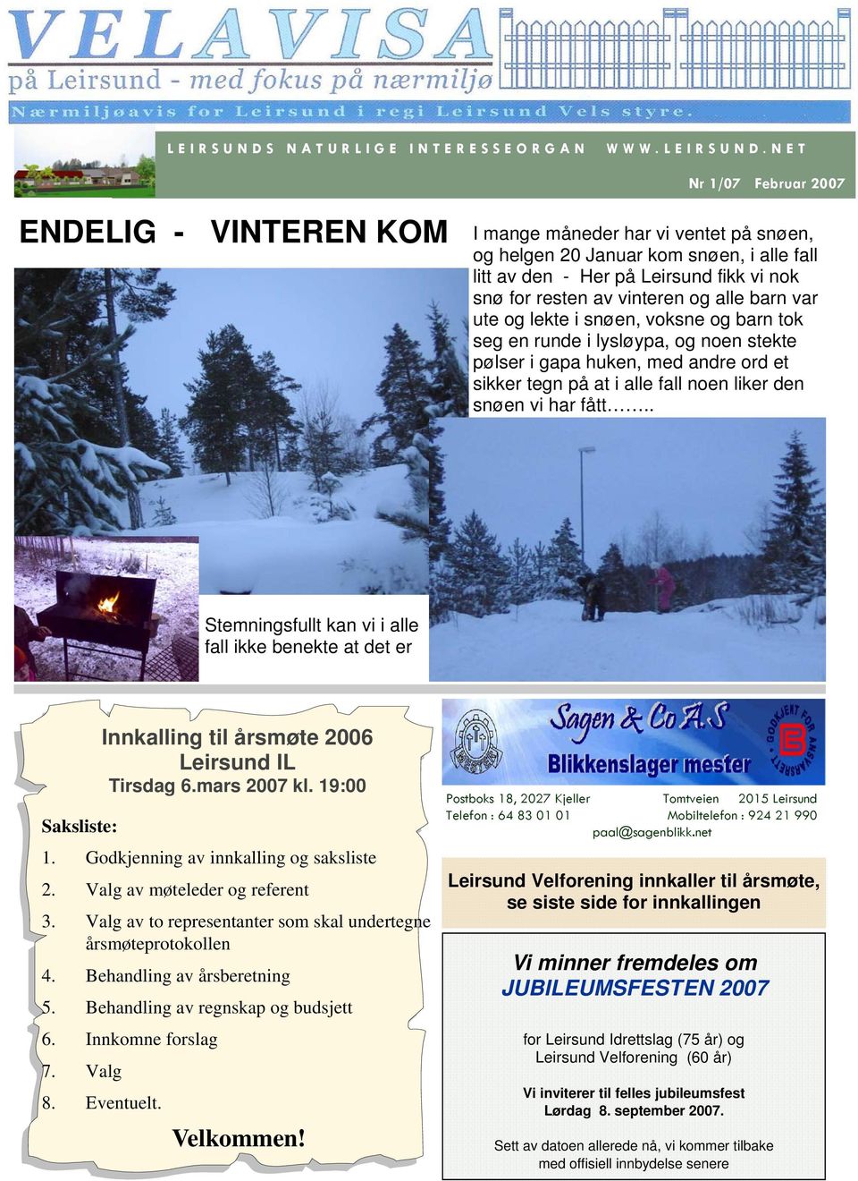 NET Nr 1/07 Februar 2007 ENDELIG - VINTEREN KOM I mange måneder har vi ventet på snøen, og helgen 20 Januar kom snøen, i alle fall litt av den - Her på Leirsund fikk vi nok snø for resten av vinteren