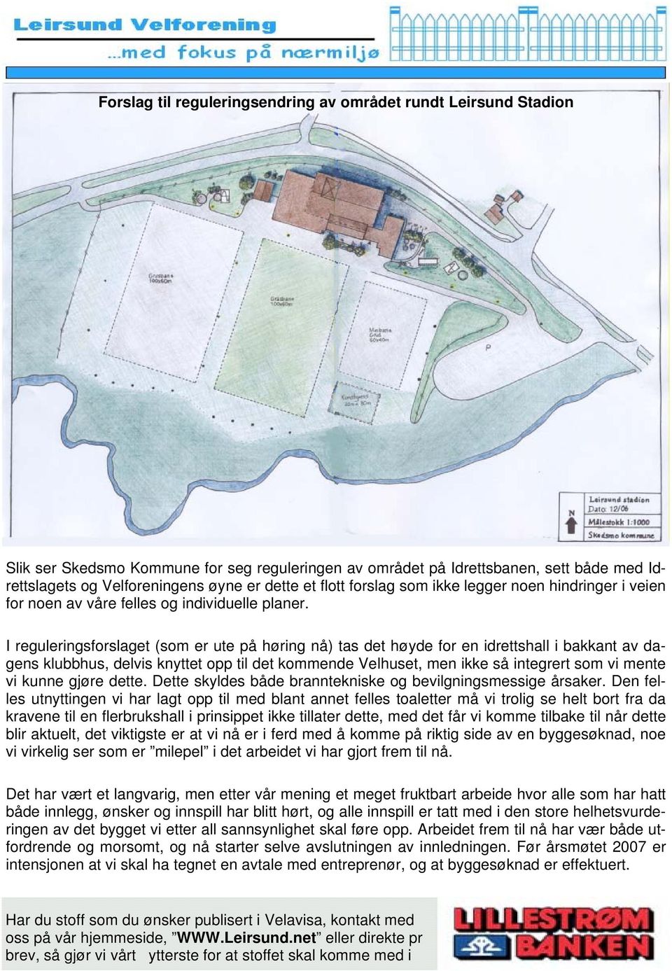 I reguleringsforslaget (som er ute på høring nå) tas det høyde for en idrettshall i bakkant av dagens klubbhus, delvis knyttet opp til det kommende Velhuset, men ikke så integrert som vi mente vi