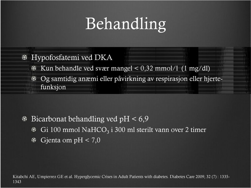100 mmol NaHCO 3 i 300 ml sterilt vann over 2 timer Gjenta om ph < 7,0 Kitabchi AE, Umpierrez GE