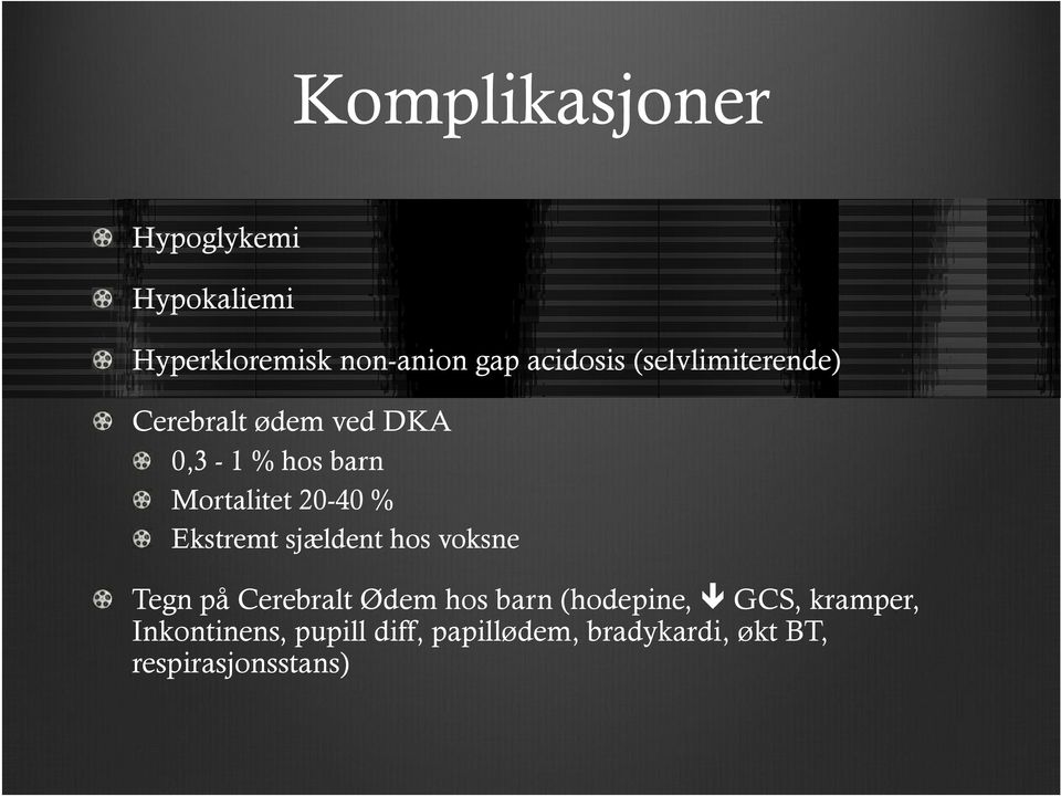 Ekstremt sjældent hos voksne Tegn på Cerebralt Ødem hos barn (hodepine, GCS,