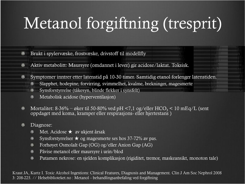 Slapphet, hodepine, forvirring, svimmelhet, kvalme, brekninger, magesmerte Synsforstyrrelse (tåkesyn, blinde flekker i synsfelt) Metabolisk acidose (hyperventilasjon) Mortalitet: 8-36% øker til