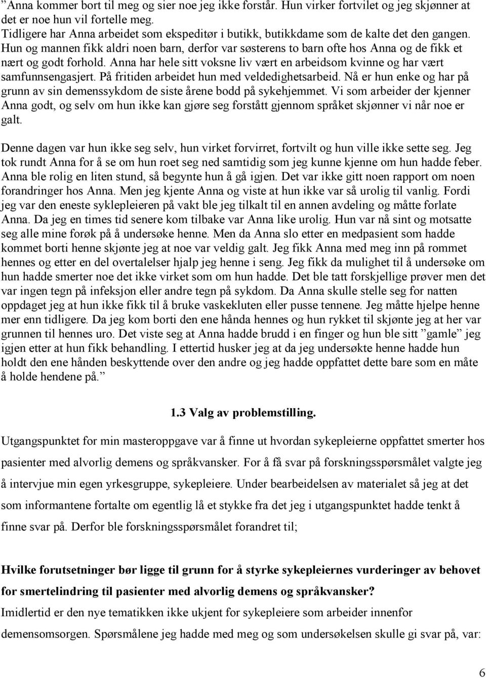 Hun og mannen fikk aldri noen barn, derfor var søsterens to barn ofte hos Anna og de fikk et nært og godt forhold. Anna har hele sitt voksne liv vært en arbeidsom kvinne og har vært samfunnsengasjert.