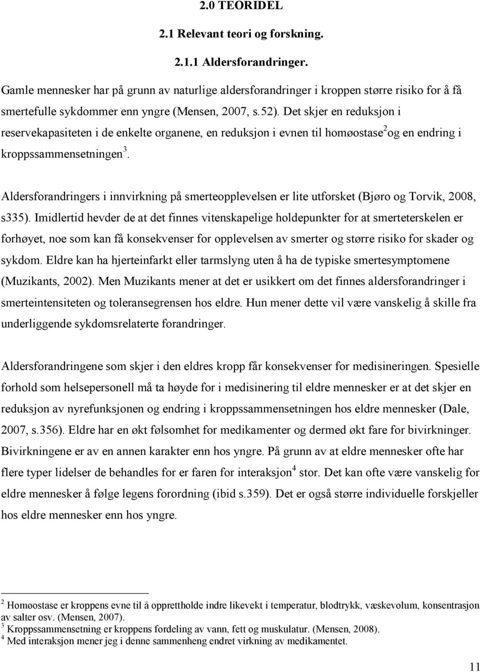 Det skjer en reduksjon i reservekapasiteten i de enkelte organene, en reduksjon i evnen til homøostase 2 og en endring i kroppssammensetningen 3.