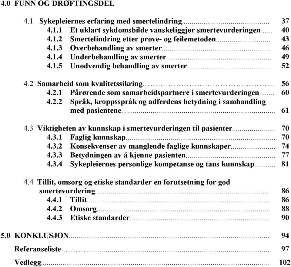 .. 60 4.2.2 Språk, kroppsspråk og adferdens betydning i samhandling med pasientene... 61 4.3 Viktigheten av kunnskap i smertevurderingen til pasienter... 70 4.3.1 Faglig kunnskap... 70 4.3.2 Konsekvenser av manglende faglige kunnskaper.