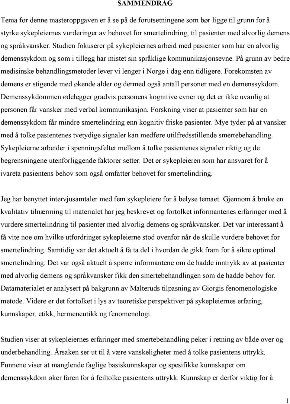 På grunn av bedre medisinske behandlingsmetoder lever vi lenger i Norge i dag enn tidligere. Forekomsten av demens er stigende med økende alder og dermed også antall personer med en demenssykdom.