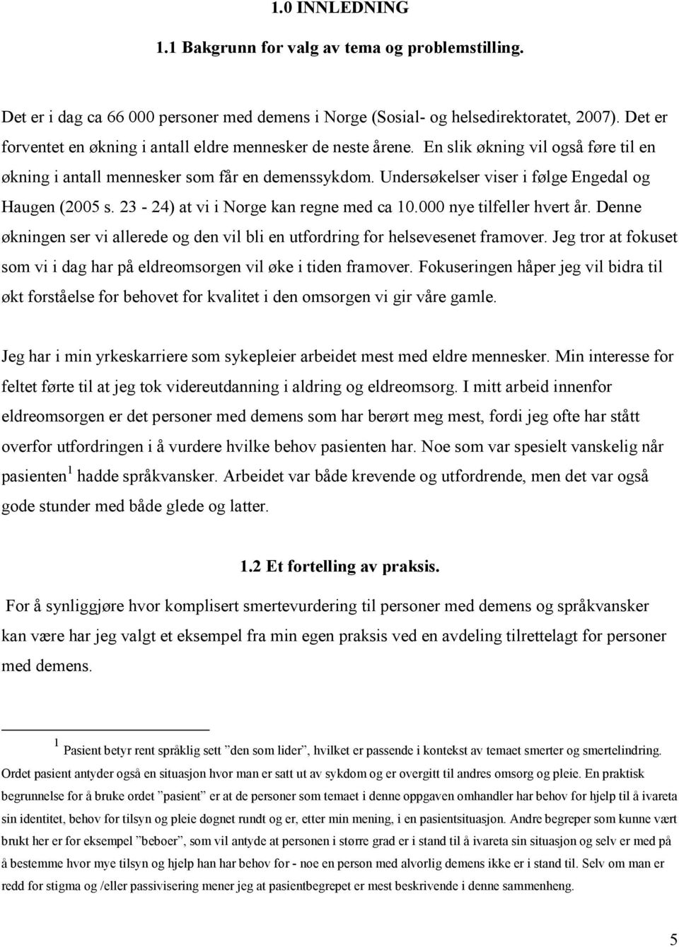 Undersøkelser viser i følge Engedal og Haugen (2005 s. 23-24) at vi i Norge kan regne med ca 10.000 nye tilfeller hvert år.