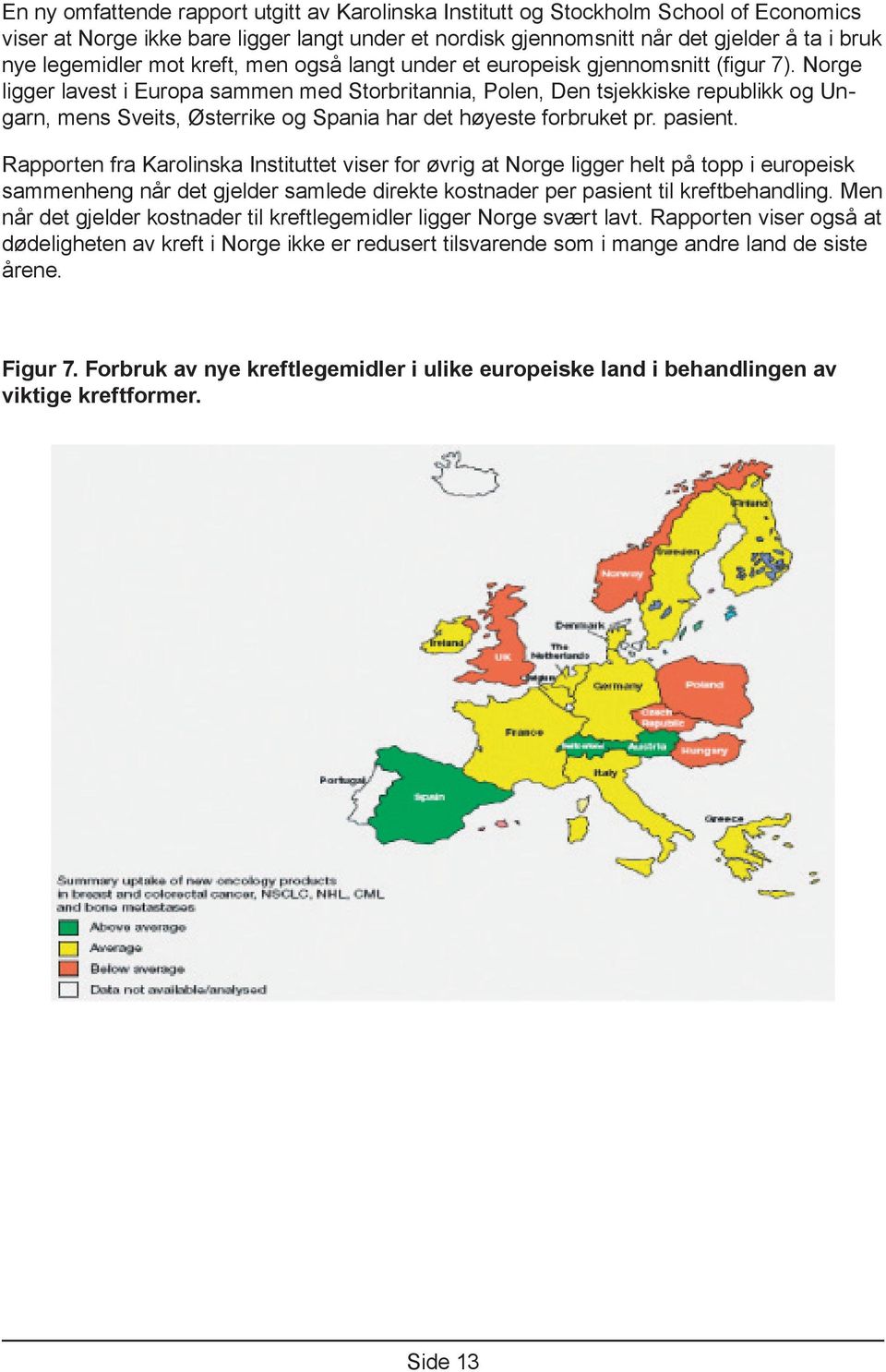 Norge ligger lavest i Europa sammen med Storbritannia, Polen, Den tsjekkiske republikk og Ungarn, mens Sveits, Østerrike og Spania har det høyeste forbruket pr. pasient.