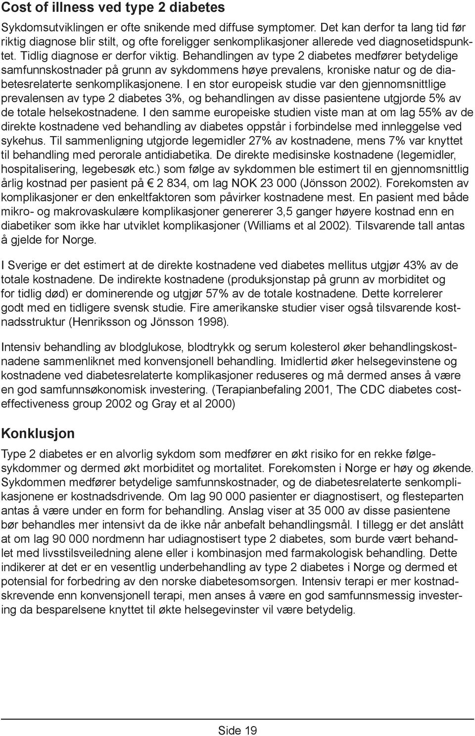 Behandlingen av type 2 diabetes medfører betydelige samfunnskostnader på grunn av sykdommens høye prevalens, kroniske natur og de diabetesrelaterte senkomplikasjonene.