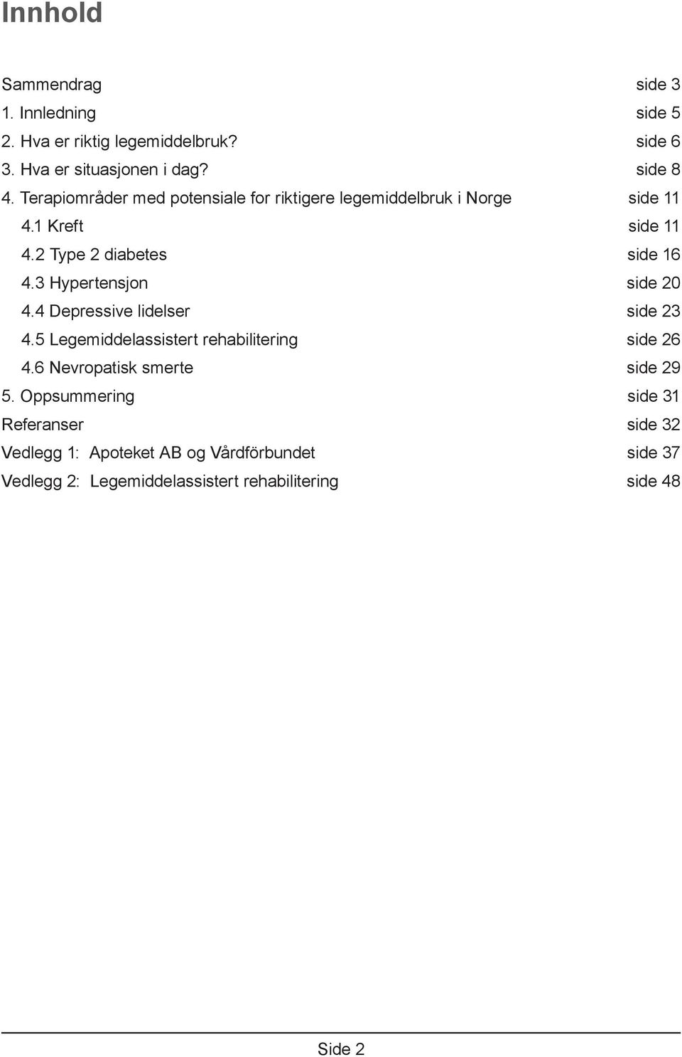 3 Hypertensjon side 20 4.4 Depressive lidelser side 23 4.5 Legemiddelassistert rehabilitering side 26 4.