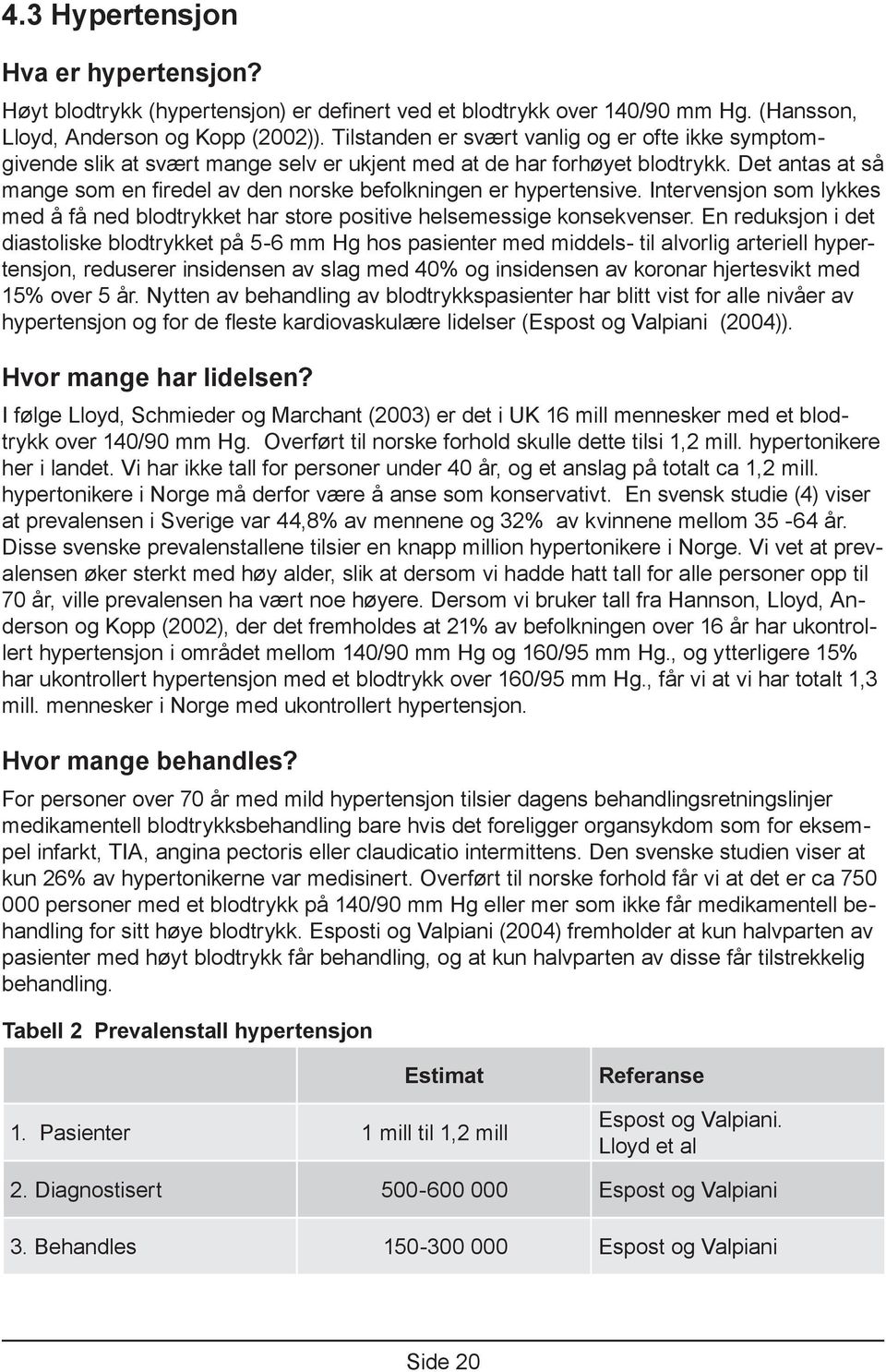 Det antas at så mange som en firedel av den norske befolkningen er hypertensive. Intervensjon som lykkes med å få ned blodtrykket har store positive helsemessige konsekvenser.