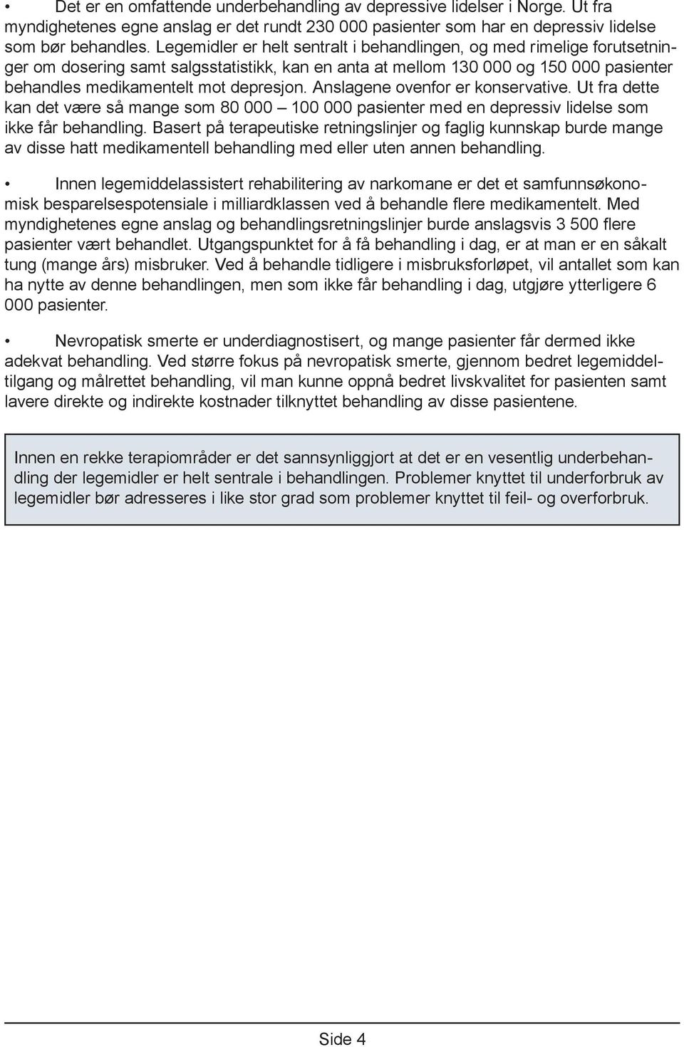 Anslagene ovenfor er konservative. Ut fra dette kan det være så mange som 80 000 100 000 pasienter med en depressiv lidelse som ikke får behandling.