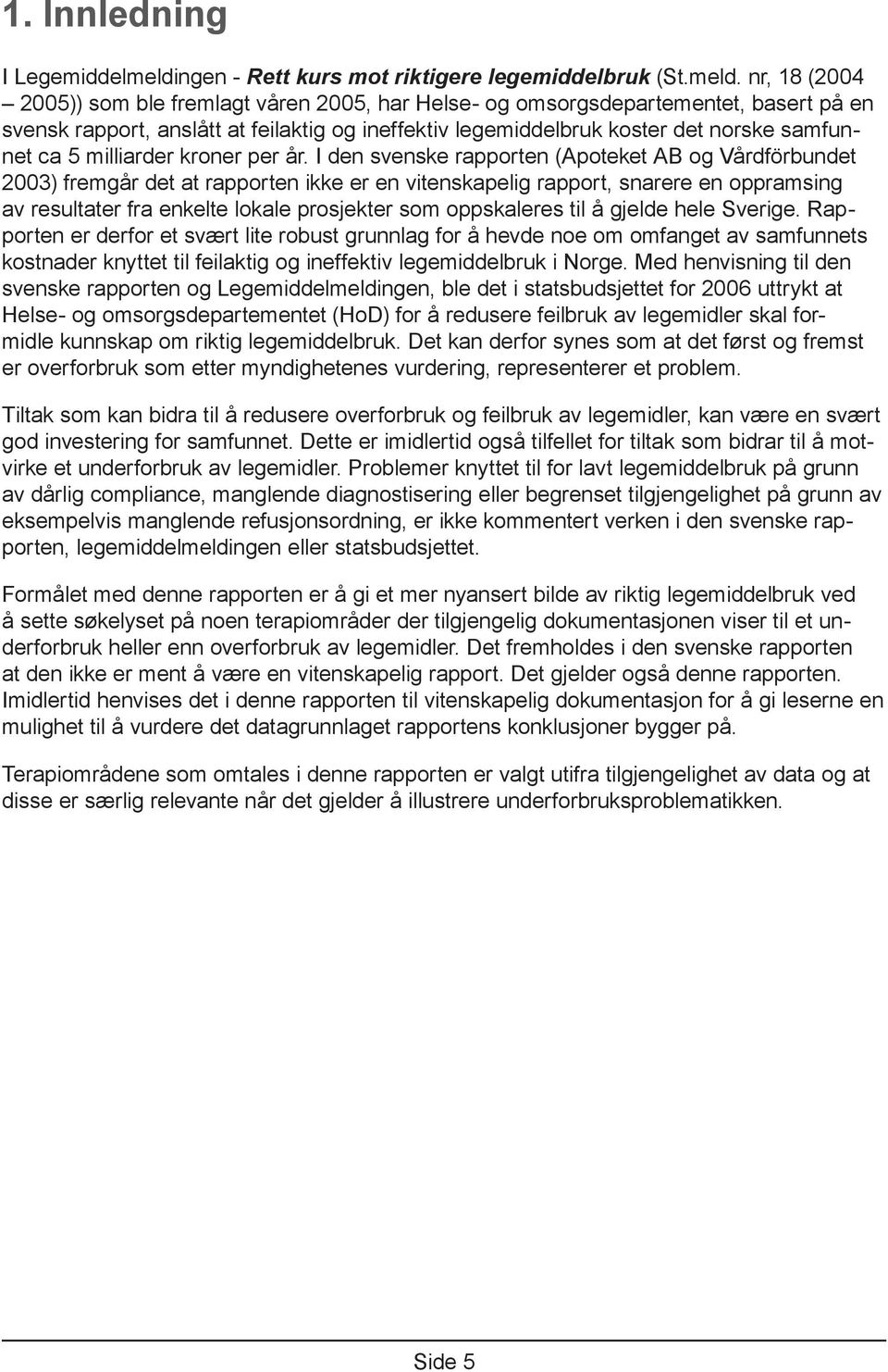 nr, 18 (2004 2005)) som ble fremlagt våren 2005, har Helse- og omsorgsdepartementet, basert på en svensk rapport, anslått at feilaktig og ineffektiv legemiddelbruk koster det norske samfunnet ca 5