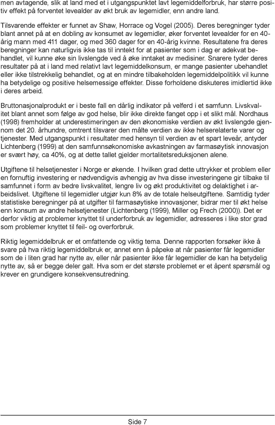 Deres beregninger tyder blant annet på at en dobling av konsumet av legemidler, øker forventet levealder for en 40- årig mann med 411 dager, og med 360 dager for en 40-årig kvinne.