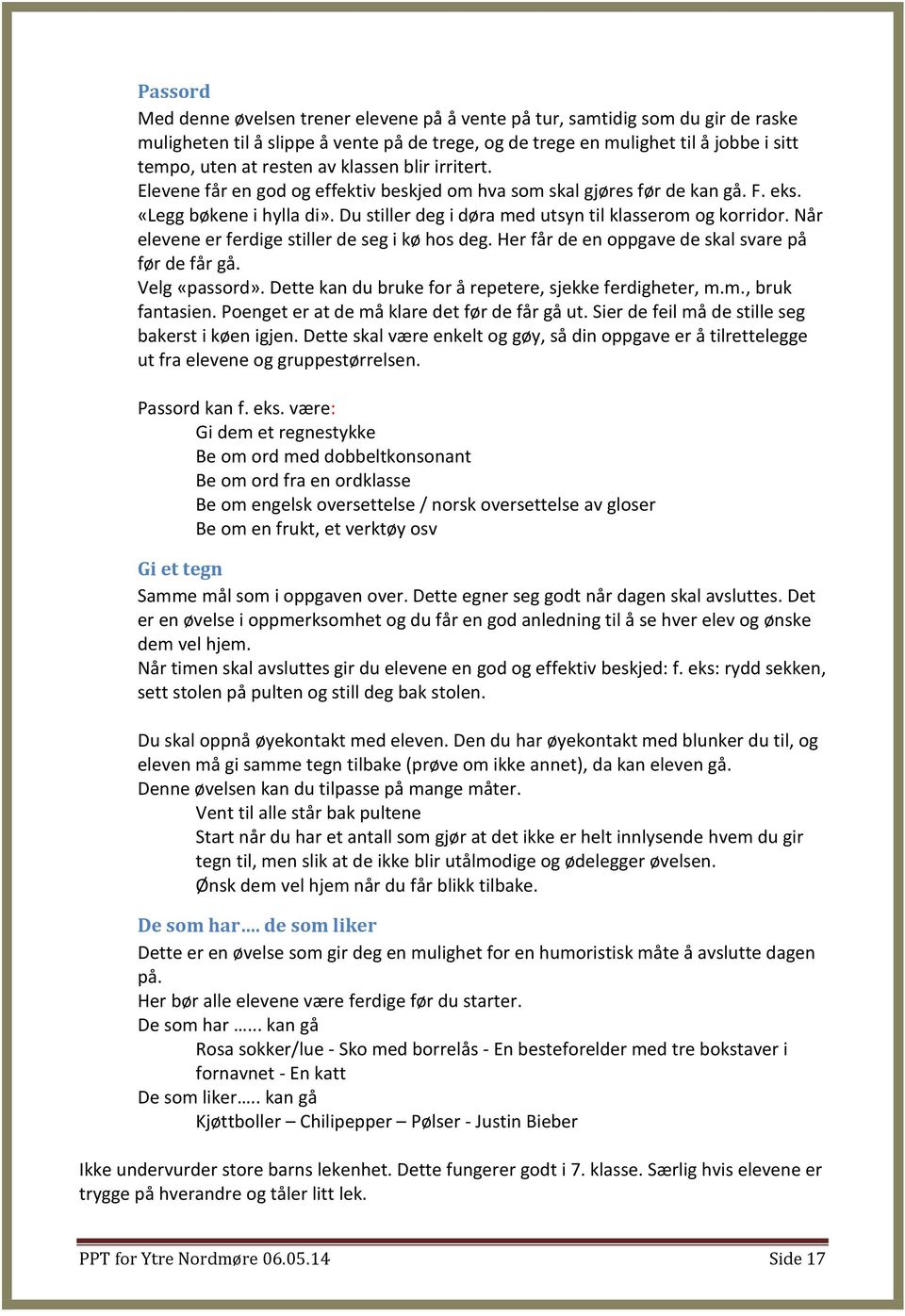 Når elevene er ferdige stiller de seg i kø hos deg. Her får de en oppgave de skal svare på før de får gå. Velg «passord». Dette kan du bruke for å repetere, sjekke ferdigheter, m.m., bruk fantasien.