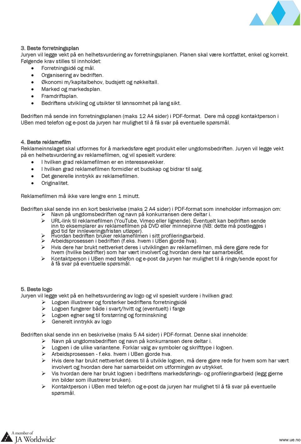 Bedriften må sende inn forretningsplanen (maks 12 A4 sider) i PDF-format. Dere må oppgi kontaktperson i UBen med telefon og e-post da juryen har mulighet til å få svar på eventuelle spørsmål. 4.