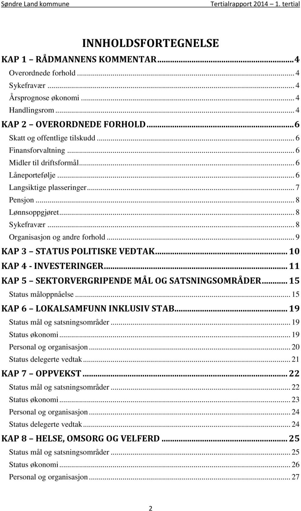 .. 9 KAP 3 STATUS POLITISKE VEDTAK... 10 KAP 4 - INVESTERINGER... 11 KAP 5 SEKTORVERGRIPENDE MÅL OG SATSNINGSOMRÅDER... 15 Status måloppnåelse... 15 KAP 6 LOKALSAMFUNN INKLUSIV STAB.