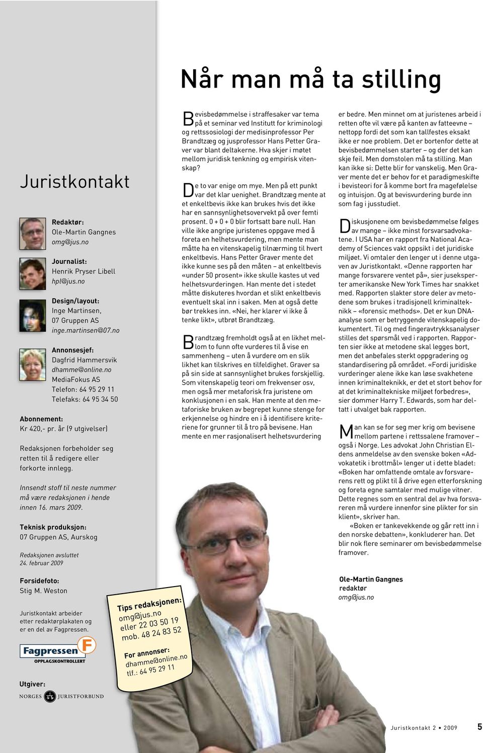 Innsendt stoff til neste nummer må være redaksjonen i hende innen 16. mars 2009. Teknisk produksjon: Redaksjonen avsluttet 24.