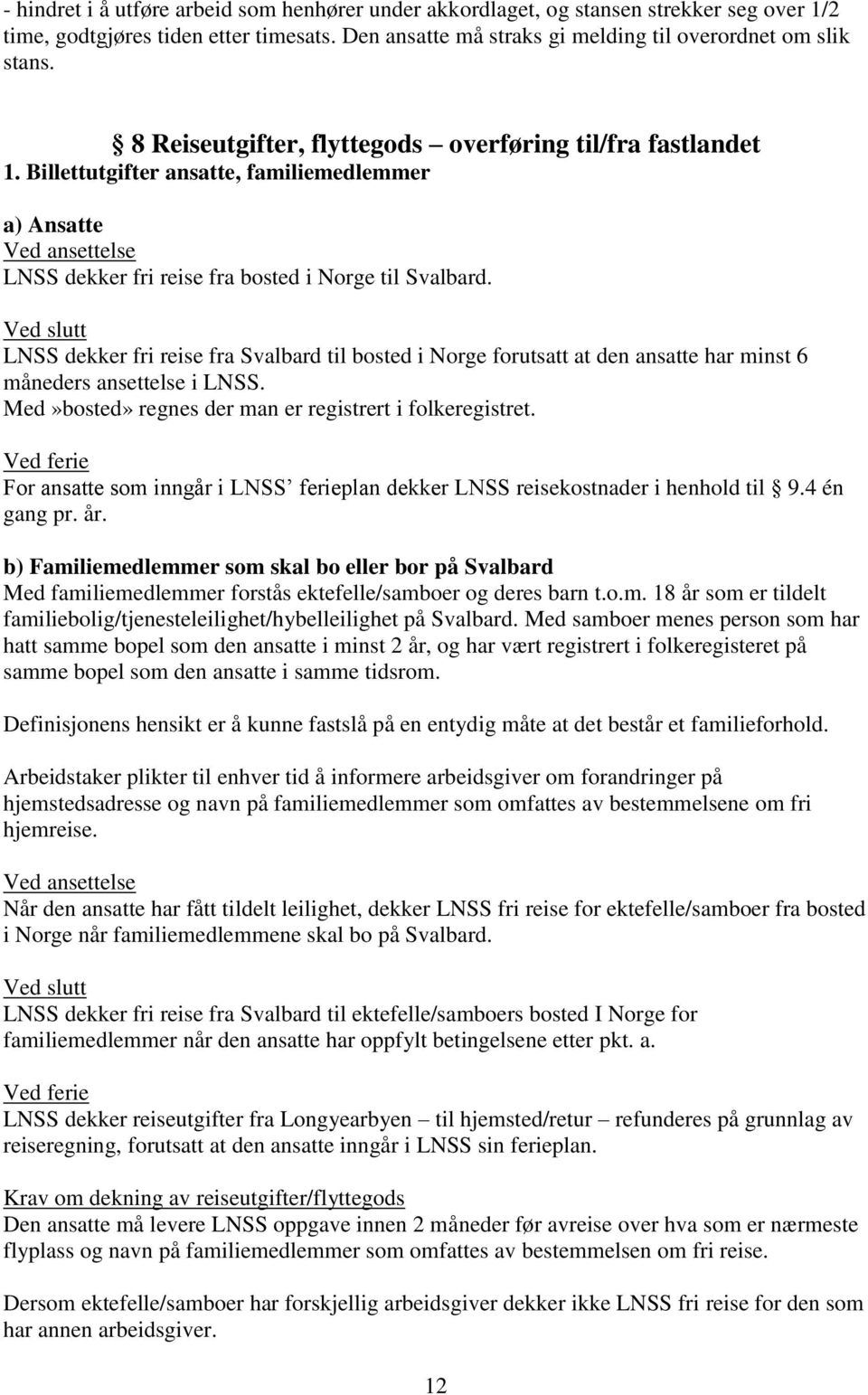 Ved slutt LNSS dekker fri reise fra Svalbard til bosted i Norge forutsatt at den ansatte har minst 6 måneders ansettelse i LNSS. Med»bosted» regnes der man er registrert i folkeregistret.