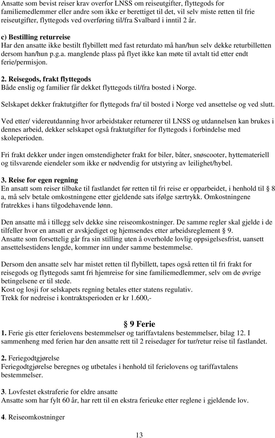 2. Reisegods, frakt flyttegods Både enslig og familier får dekket flyttegods til/fra bosted i Norge. Selskapet dekker fraktutgifter for flyttegods fra/ til bosted i Norge ved ansettelse og ved slutt.