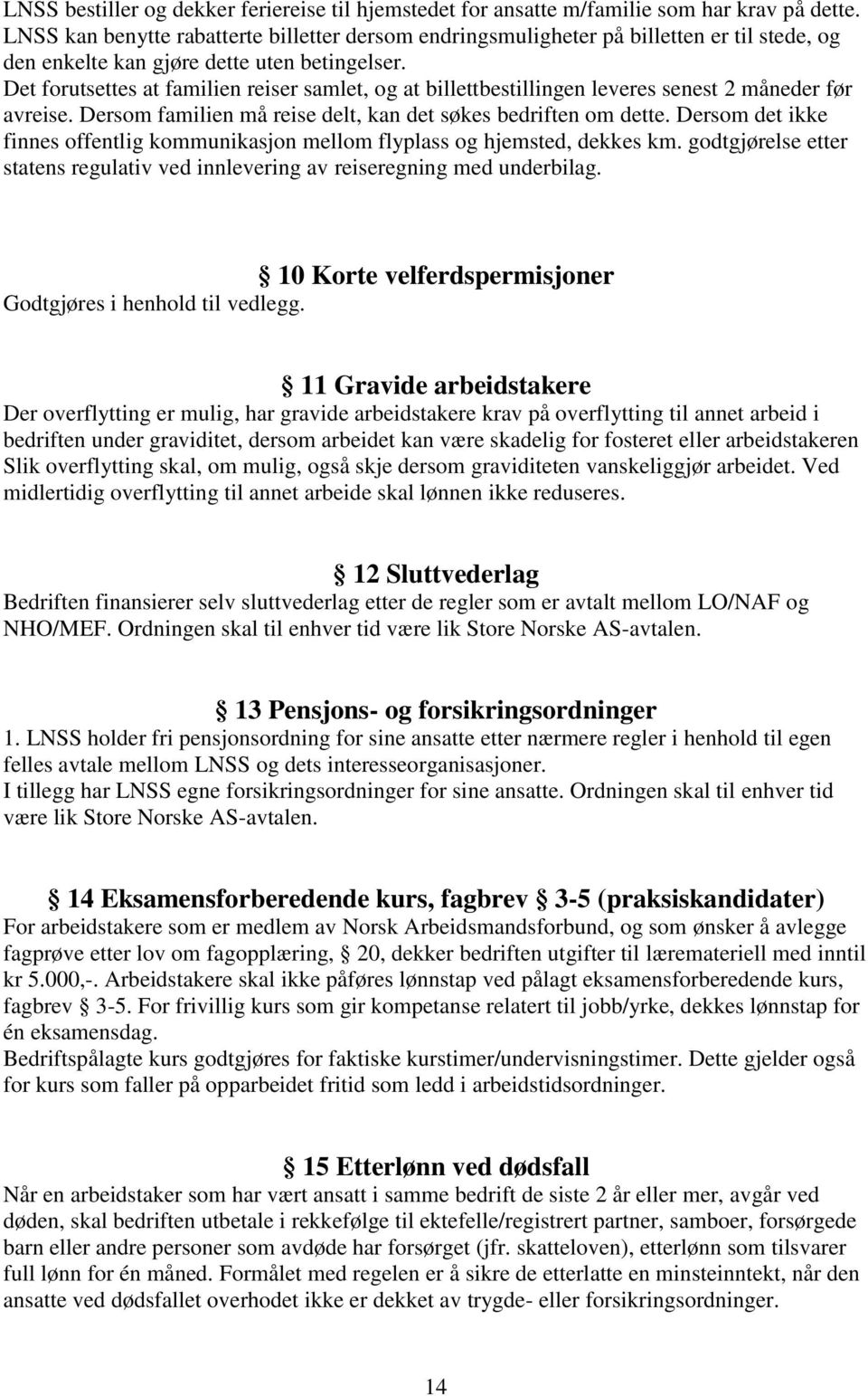 Det forutsettes at familien reiser samlet, og at billettbestillingen leveres senest 2 måneder før avreise. Dersom familien må reise delt, kan det søkes bedriften om dette.