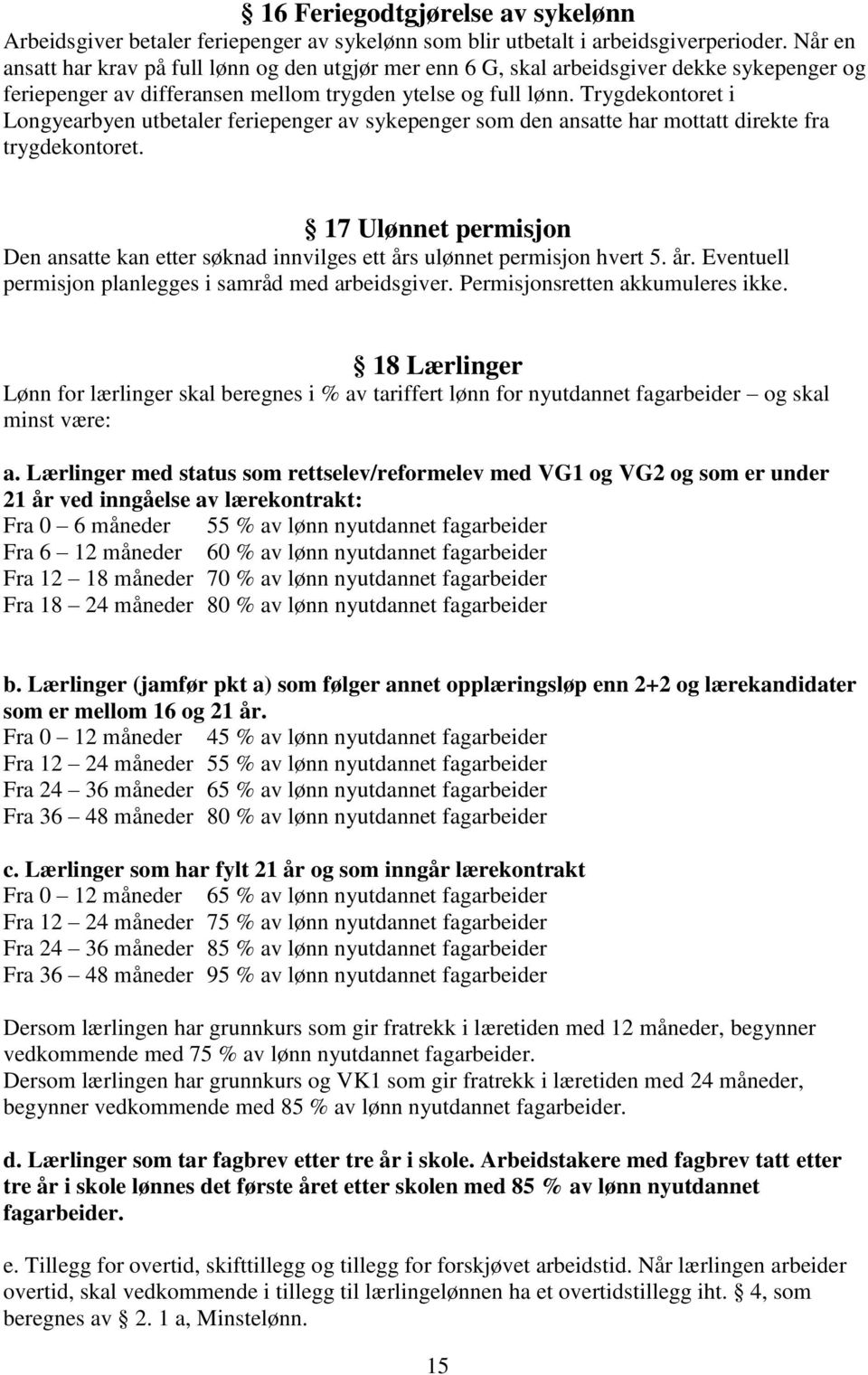 Trygdekontoret i Longyearbyen utbetaler feriepenger av sykepenger som den ansatte har mottatt direkte fra trygdekontoret.