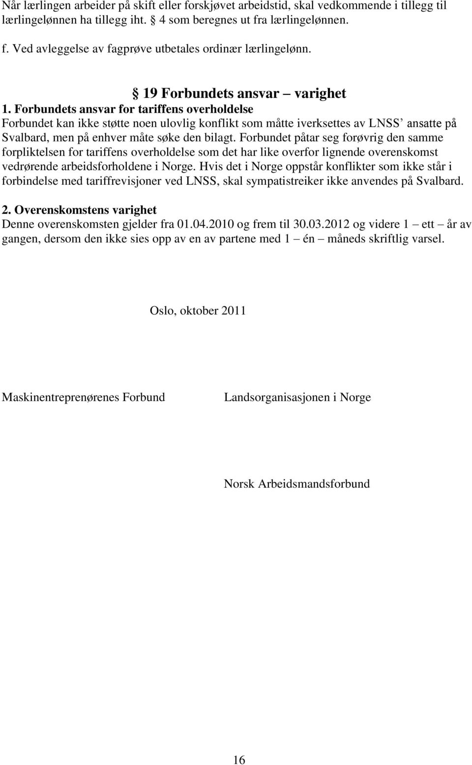 Forbundets ansvar for tariffens overholdelse Forbundet kan ikke støtte noen ulovlig konflikt som måtte iverksettes av LNSS ansatte på Svalbard, men på enhver måte søke den bilagt.