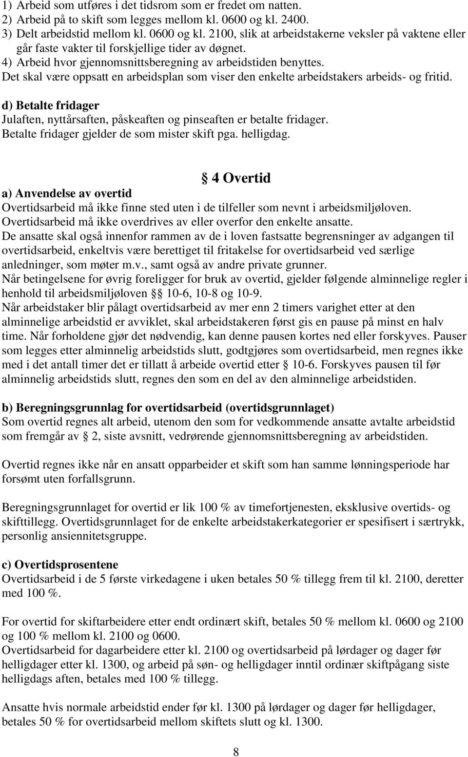 4) Arbeid hvor gjennomsnittsberegning av arbeidstiden benyttes. Det skal være oppsatt en arbeidsplan som viser den enkelte arbeidstakers arbeids- og fritid.