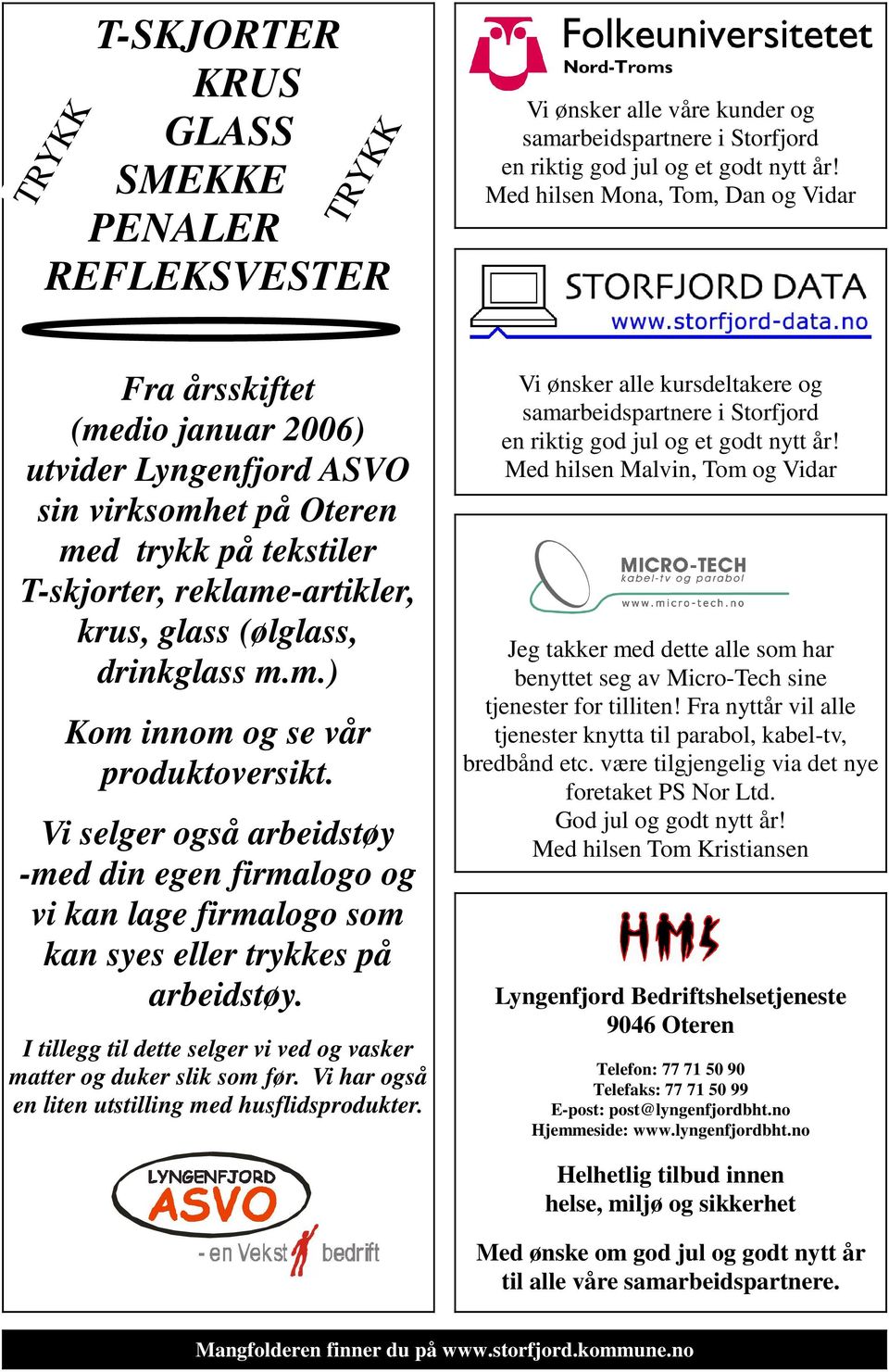 drinkglass m.m.) Kom innom og se vår produktoversikt. Vi selger også arbeidstøy -med din egen firmalogo og vi kan lage firmalogo som kan syes eller trykkes på arbeidstøy.