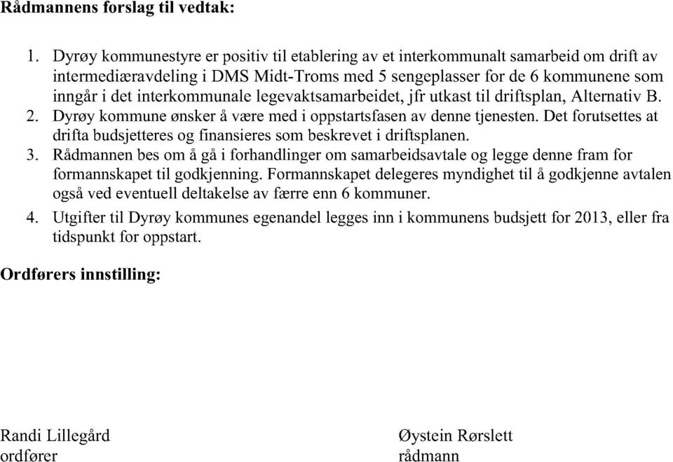 detinterkommunalelegevaktsamarbeidet, jfr utkasttil driftsplan, Alternativ B. 2. Dyrøykommuneønskerå væremedi oppstartsfasenav dennetjenesten.