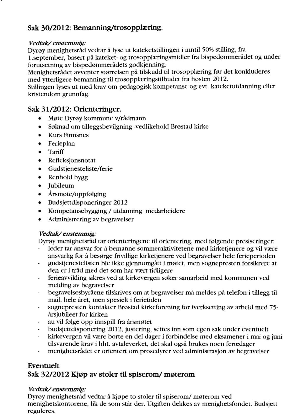 Menighetsrådet avventer størrelsen på tilskudd til trosopplæring før det konkluderes med ytterligere bemanning til trosopplæringstilbudet fra høsten 2012.