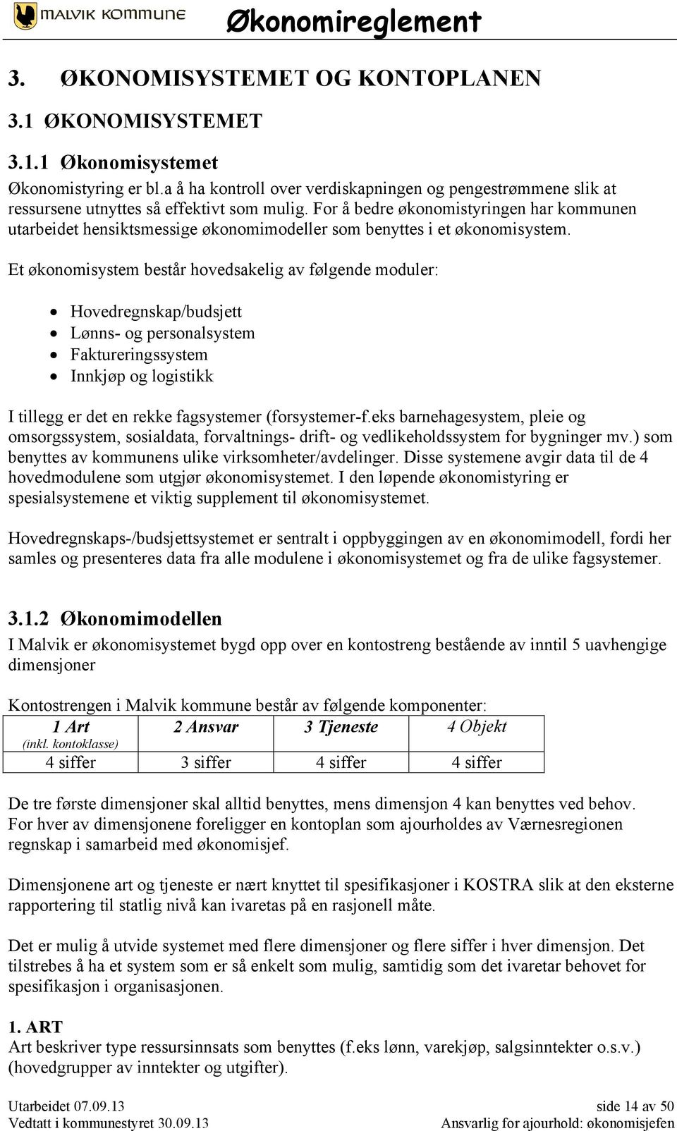 For å bedre økonomistyringen har kommunen utarbeidet hensiktsmessige økonomimodeller som benyttes i et økonomisystem.